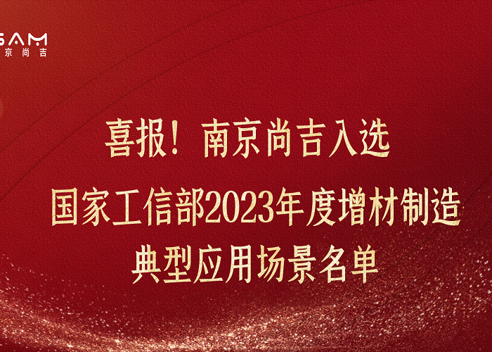 ☐喜报！工信部2023年度增材制造典型应用场景名单公示，南京尚吉表面精整技术上榜！ 